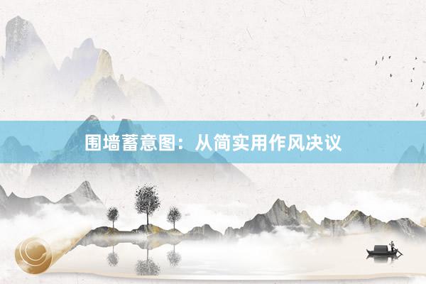 围墙蓄意图：从简实用作风决议